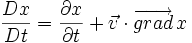 \frac{Dx}{Dt} = \frac{\partial x}{\partial t} + \vec{v} \cdot \overrightarrow{grad}\, x