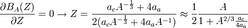 \frac{\partial B_A(Z)}{\partial Z} = 0 \rightarrow Z = \frac{a_c A^{-\frac{1}{3}} + 4 a_a}{2(a_c A^{-\frac{1}{3}} + 4 a_a A^{-1})} \approx {1\over 2} {A\over 1 + A^{2/3} \frac{a_c}{4 a_a}} 