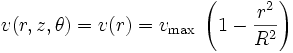  v(r,z,\theta) = v(r) = v_{\rm max}\;\left( 1-\frac{r^2}{R^2} \right) 