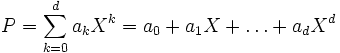 P = \sum_{k=0}^{d} a_k X^k = a_0 + a_1 X + \ldots + a_d X^d