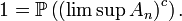 
1
=
\mathbb{P}\left(\left(\limsup A_{n}\right)^c\right).
