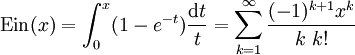 {\rm Ein}(x) = \int_0^x (1-e^{-t})\frac{\mathrm dt}{t}
= \sum_{k=1}^\infty \frac{(-1)^{k+1}x^k}{k\; k!}