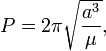 P=2\pi \sqrt \frac{a^3}{\mu},