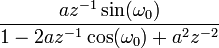  \frac{ az^{-1} \sin(\omega_0) }{ 1-2az^{-1}\cos(\omega_0)+ a^2 z^{-2} }