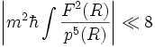 \left|  m^2 \hbar  \int { F^2(R) \over p^5(R) } \right|  \ll 8 
