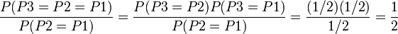 
{P(P3=P2=P1) \over P(P2=P1)} = 
{P(P3=P2) P(P3=P1) \over P(P2=P1)} = 
{(1/2)(1/2)\over {1/2}} = {1\over 2}
