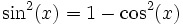 \quad \sin^2(x) = 1-\cos^2(x)