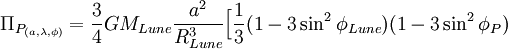 
\Pi_{P_{(a,\lambda, \phi)}} = \frac{3}{4}G M_{Lune}  \frac {a^{2}}{R_{Lune}^{3}} \Big [  \frac{1}{3}(1-3\sin^{2}\phi_{Lune})(1-3\sin^{2}\phi_{P})
