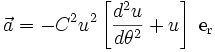 \vec{a} = -C^2 u^2 \left[ \frac{d^2u}{d\theta^2} + u \right]\; \mathrm{e_r}