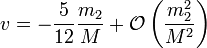  v = - \frac{5}{12} \frac{m_2}{M} + \mathcal{O}\left(\frac{m_2^2}{M^2}\right) 