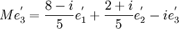 Me_3^'=\frac{8-i}{5}e_1^'+\frac{2+i}{5}e_2^'-ie_3^'