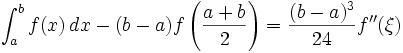 \int_a^b f(x)\,dx -(b-a)f \left(\frac{a + b}{2} \right) = \frac{(b-a)^3}{24}f''(\xi)