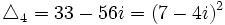  \triangle_4 = 33 - 56i = (7-4i)^2 ~