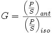 G={\left({P\over S}\right)_{ant}\over{\left({P\over S}\right)_{iso}}}