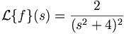 \mathcal{L}\{f\}(s)=\frac{2}{(s^2+4)^2}