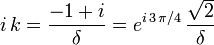 
i \, k = \frac{-1+i}{\delta} = e^{i \, 3 \, \pi/4} \, \frac{\sqrt{2}}{\delta}
