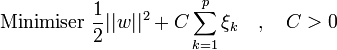 \mbox{Minimiser } \frac{1}{2} ||w||^2+C \sum_{k=1}^p \xi_k \quad, \quad C>0