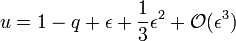 u = 1 - q + \epsilon + \frac{1}{3} \epsilon^2 + \mathcal{O} (\epsilon^3)