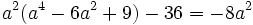 a^2(a^4 - 6a^2 + 9) - 36 = -8a^2 ~