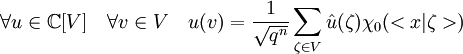 \forall u \in \mathbb C[V] \quad \forall v \in V \quad u(v)=\frac 1{\sqrt {q^n}}\sum_{\zeta \in V}  \hat u (\zeta) \chi_0(<x|\zeta>) \;