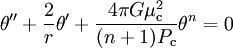 
\theta'' + \frac{2}{r} \theta' +  \frac{4 \pi G \mu_{\rm c}^2}{(n + 1) P_{\rm c}} \theta^n = 0 