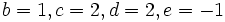  \qquad b = 1, c = 2, d = 2, e = -1 