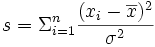 s = \Sigma_{i=1}^n \frac{(x_i - \overline{x}) ^2}{\sigma^2}