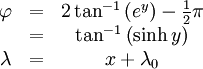 
\begin{matrix}
\varphi &=& 2\tan^{-1} \left( e^y \right) - \frac{1} {2} \pi
\\ \ &=& \tan^{-1} \left( \sinh y \right)
\\ \lambda &=& x + \lambda_0
\end{matrix}
