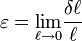 \varepsilon=\mathop {\lim_{\ell \to 0}} \frac {{\delta} {\ell} } {\ell}