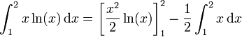  \int_{1}^{2}x\ln(x) \,\mathrm dx = \left[\frac{x^2}{2}\ln(x)\right]_{1}^{2} - \frac{1}{2} \int_{1}^{2}x\,\mathrm dx 