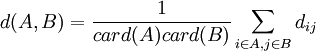 d(A, B) = \frac{1}{card(A)card(B)}\sum_{i \in A, j \in B}{d_{ij}}