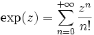 \exp(z)= \sum_{n=0}^{+ \infty} \frac{z^{n}}{n!}