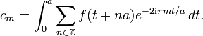 c_m=\int_0^a \sum_{n\in\Z} f(t+na)e^{-2\mathrm{i}\pi mt/a}\, dt.