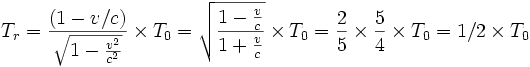 
T_r = \frac {(1-v/c)}{\sqrt{1-\frac{v^2}{c^2}}} \times T_0= \sqrt{\frac {1-\frac{v}{c}}{1+\frac{v}{c}}} \times T_0=\frac {2}{5}\times \frac{5}{4}\times T_0= 1/2\times T_0
