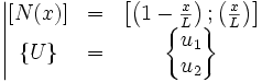\left|\begin{matrix}[N(x)] & = & \left[ \left(1-{x \over L}\right) ; \left({x \over L}\right) \right] \\ 
\{U\} & = & \begin{Bmatrix}u_1 \\ u_2 \end{Bmatrix} \end{matrix}\right. \,