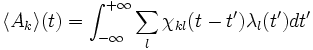  \langle A_k\rangle (t)=\int_{-\infty}^{+\infty} \sum_l \chi_{kl}(t-t') \lambda_l(t') dt' 