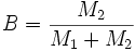 B = \frac{M_2}{M_1 + M_2}