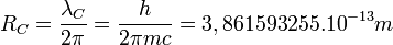 R_C=\frac{\lambda_C}{2\pi}=\frac{h}{2\pi m c}=3,861593255.10^{-13} m