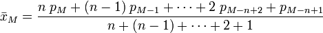  \bar{x}_{M} = { n \; p_{M} + (n-1) \; p_{M-1} + \cdots + 2 \; p_{M-n+2} + p_{M-n+1} \over n + (n-1) + \cdots + 2 + 1}