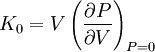  K_0 = V \left(\frac{\partial P}{\partial V}\right)_{P = 0}