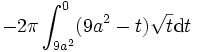 -2 \pi \int_{9 a^2}^0 (9 a^2 - t) \sqrt{t} \mathrm{d}t