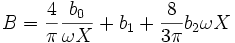  B = {4\over\pi} {b_0\over{\omega X}} + b_1 + {8\over{3\pi}} b_2 \omega X