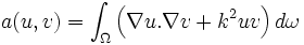 a(u,v) = \int_\Omega{ \left(\nabla u . \nabla v + k^2 u v \right) d\omega }