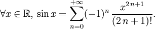 \forall x\in\mathbb{R},\, \sin x=\sum_{n=0}^{+{\infty}}(-1)^n\,{\frac{x^{2\,n+1}}{(2\,n+1)!}}.