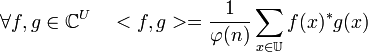 \forall f,g \in \mathbb C^U \quad < f , g > = \frac 1{\varphi(n)}\sum_{x \in \mathbb U} f(x)^*g(x)