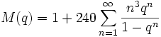 M(q)=1+240\sum_{n=1}^\infty \frac {n^3q^n}{1-q^n}