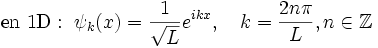 \textrm{en~1D}:\ \psi_k(x)={1\over\sqrt L}e^{ikx},\quad k={2n\pi\over L}, n\in\mathbb{Z}