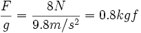 \frac{F}{g}=\frac{8N}{9.8m/s^2}=0.8kgf 