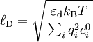 \ell_\text{D} = \sqrt{ \frac{\varepsilon_\text{d} k_\text{B}T}{\sum_i q_i^2 c_i^0} }
