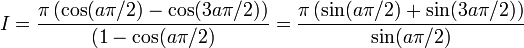  I = { \pi\left(\cos(a\pi/2)-\cos(3a\pi/2)\right) \over (1-\cos(a\pi/2)} = {\pi\left(\sin(a\pi/2)+\sin(3a\pi/2)\right)\over \sin(a\pi/2)}